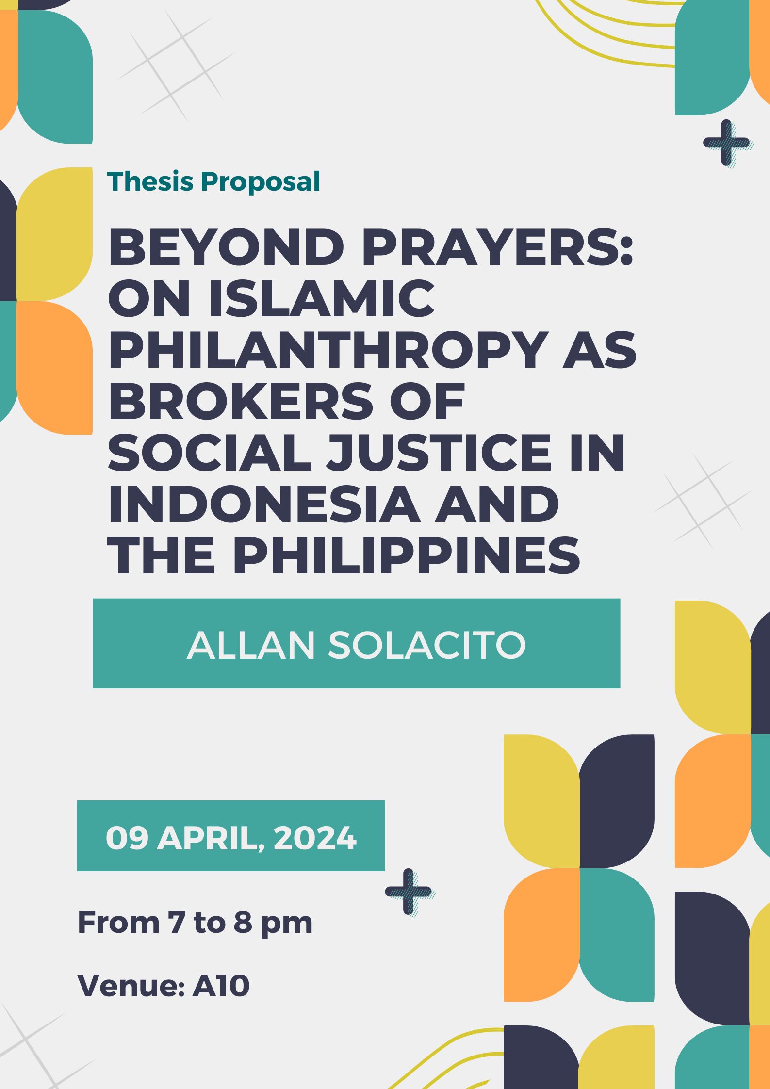 MA Thesis Proposal Presentation at A10 on April 9 2024 at 7:00 PM titled "Beyond Prayers: On Islamic Philanthropy as Brokers of Social Justice in Indonesia and the Philippines" by Allan Solacito